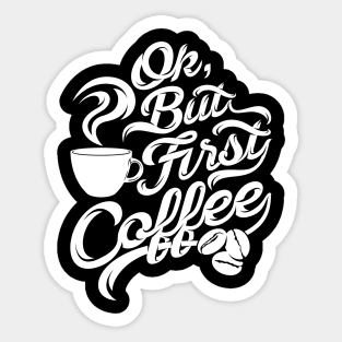 Ok but first coffee funny design for coffee lovers Sticker